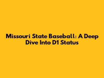 Missouri State Baseball: A Deep Dive Into D1 Status