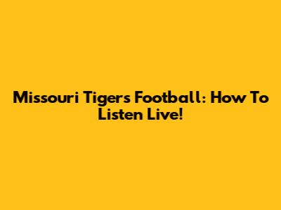 Missouri Tigers Football: How To Listen Live!