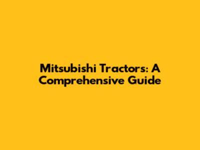 Mitsubishi Tractors: A Comprehensive Guide