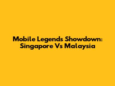 Mobile Legends Showdown: Singapore Vs Malaysia