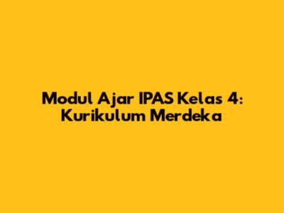 Modul Ajar IPAS Kelas 4: Kurikulum Merdeka