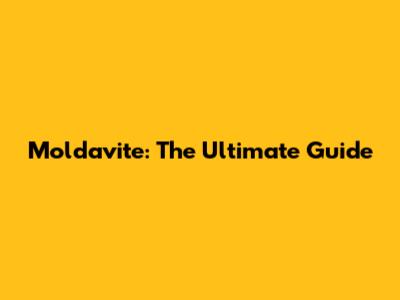 Moldavite: The Ultimate Guide