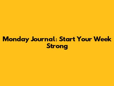 Monday Journal: Start Your Week Strong