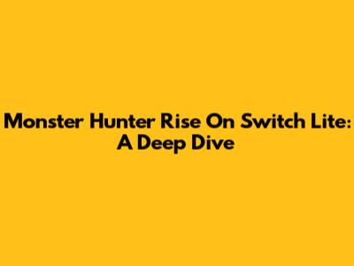Monster Hunter Rise On Switch Lite: A Deep Dive