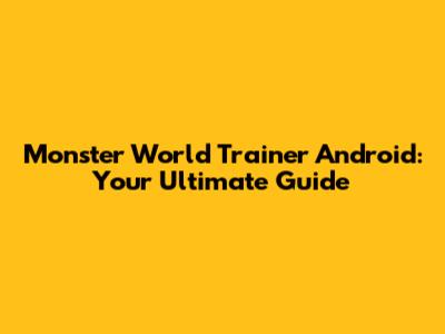 Monster World Trainer Android: Your Ultimate Guide