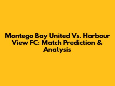 Montego Bay United Vs. Harbour View FC: Match Prediction & Analysis