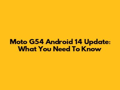 Moto G54 Android 14 Update: What You Need To Know