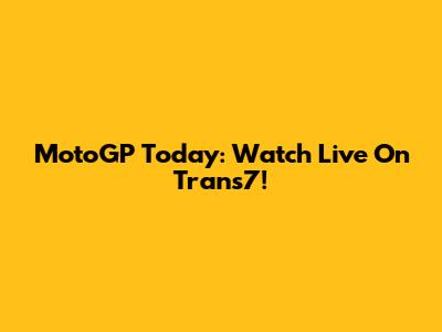 MotoGP Today: Watch Live On Trans7!