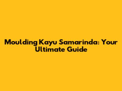 Moulding Kayu Samarinda: Your Ultimate Guide