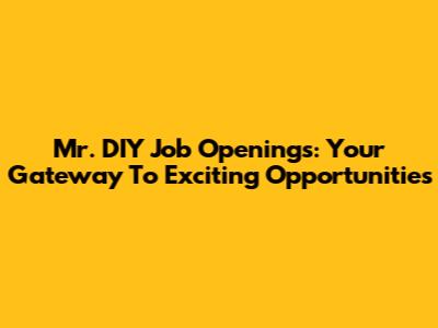 Mr. DIY Job Openings: Your Gateway To Exciting Opportunities
