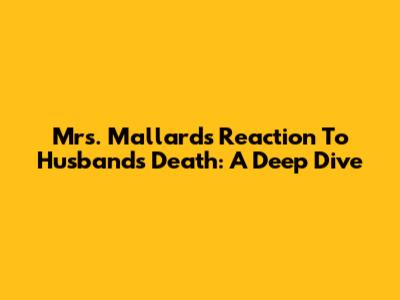 Mrs. Mallard's Reaction To Husband's Death: A Deep Dive