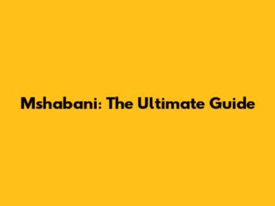 Mshabani: The Ultimate Guide