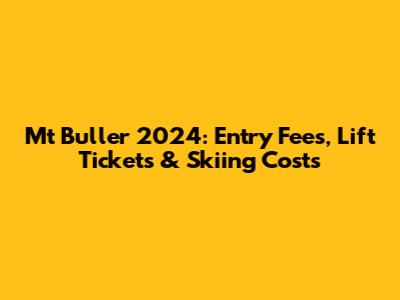 Mt Buller 2024: Entry Fees, Lift Tickets & Skiing Costs