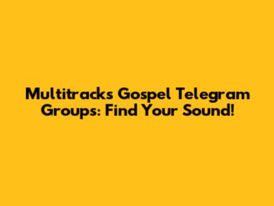 Multitracks Gospel Telegram Groups: Find Your Sound!
