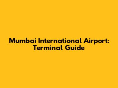 Mumbai International Airport: Terminal Guide