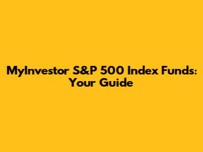 MyInvestor S&P 500 Index Funds: Your Guide