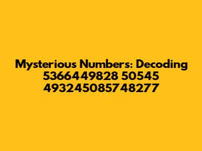 Mysterious Numbers: Decoding 5366449828 50545 493245085748277