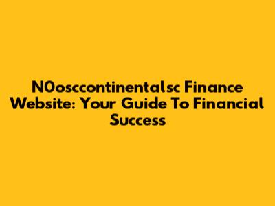 N0osccontinentalsc Finance Website: Your Guide To Financial Success
