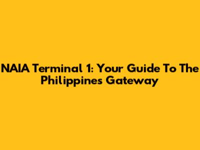 NAIA Terminal 1: Your Guide To The Philippines' Gateway