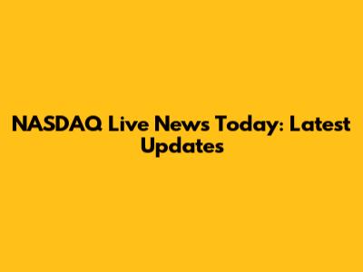 NASDAQ Live News Today: Latest Updates