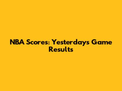 NBA Scores: Yesterday's Game Results