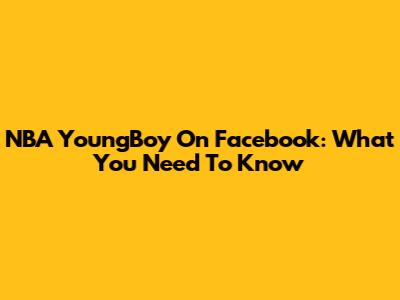 NBA YoungBoy On Facebook: What You Need To Know