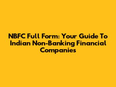 NBFC Full Form: Your Guide To Indian Non-Banking Financial Companies