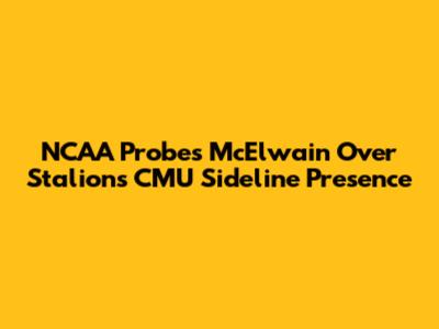 NCAA Probes McElwain Over Stalions' CMU Sideline Presence