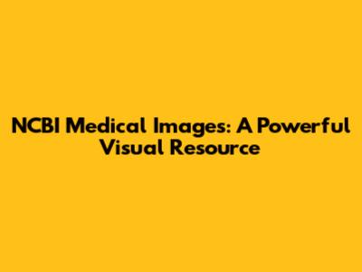 NCBI Medical Images: A Powerful Visual Resource