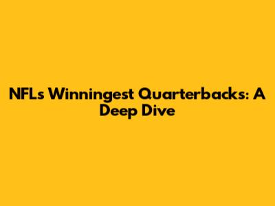 NFL's Winningest Quarterbacks: A Deep Dive