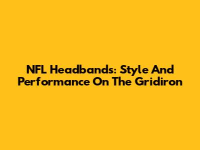 NFL Headbands: Style And Performance On The Gridiron