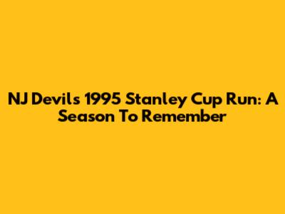 NJ Devils' 1995 Stanley Cup Run: A Season To Remember
