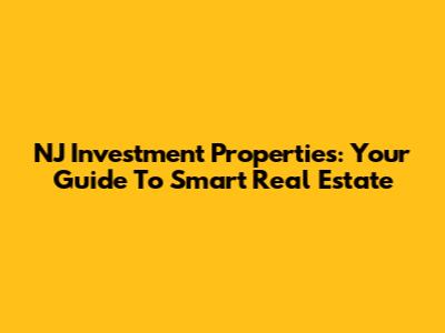 NJ Investment Properties: Your Guide To Smart Real Estate