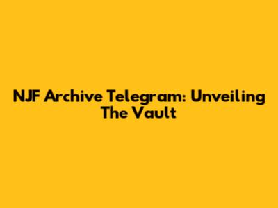 NJF Archive Telegram: Unveiling The Vault