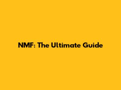 NMF: The Ultimate Guide