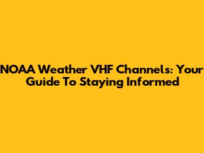 NOAA Weather VHF Channels: Your Guide To Staying Informed