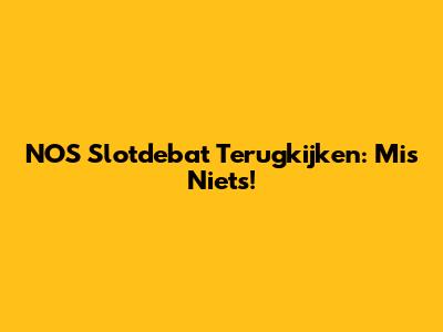 NOS Slotdebat Terugkijken: Mis Niets!