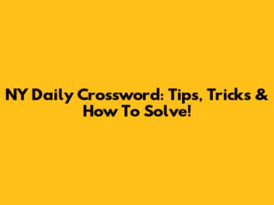 NY Daily Crossword: Tips, Tricks & How To Solve!