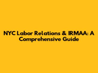 NYC Labor Relations & IRMAA: A Comprehensive Guide