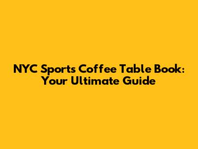 NYC Sports Coffee Table Book: Your Ultimate Guide