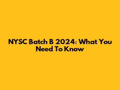 NYSC Batch B 2024: What You Need To Know