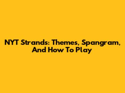 NYT Strands: Themes, Spangram, And How To Play