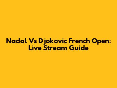 Nadal Vs Djokovic French Open: Live Stream Guide