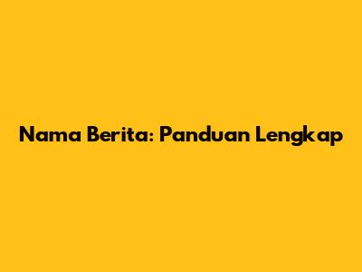 Nama Berita: Panduan Lengkap