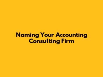Naming Your Accounting Consulting Firm