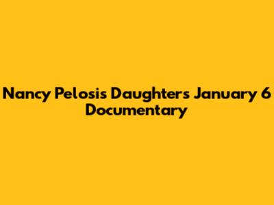 Nancy Pelosi's Daughter's January 6 Documentary