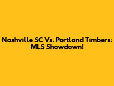Nashville SC Vs. Portland Timbers: MLS Showdown!