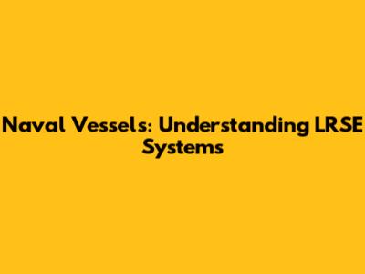 Naval Vessels: Understanding LRSE Systems
