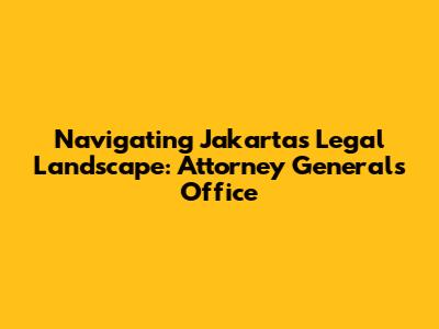 Navigating Jakarta's Legal Landscape: Attorney General's Office