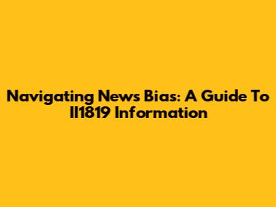 Navigating News Bias: A Guide To II1819 Information